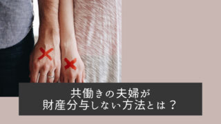 共働き夫婦が財産分与しない方法とは？